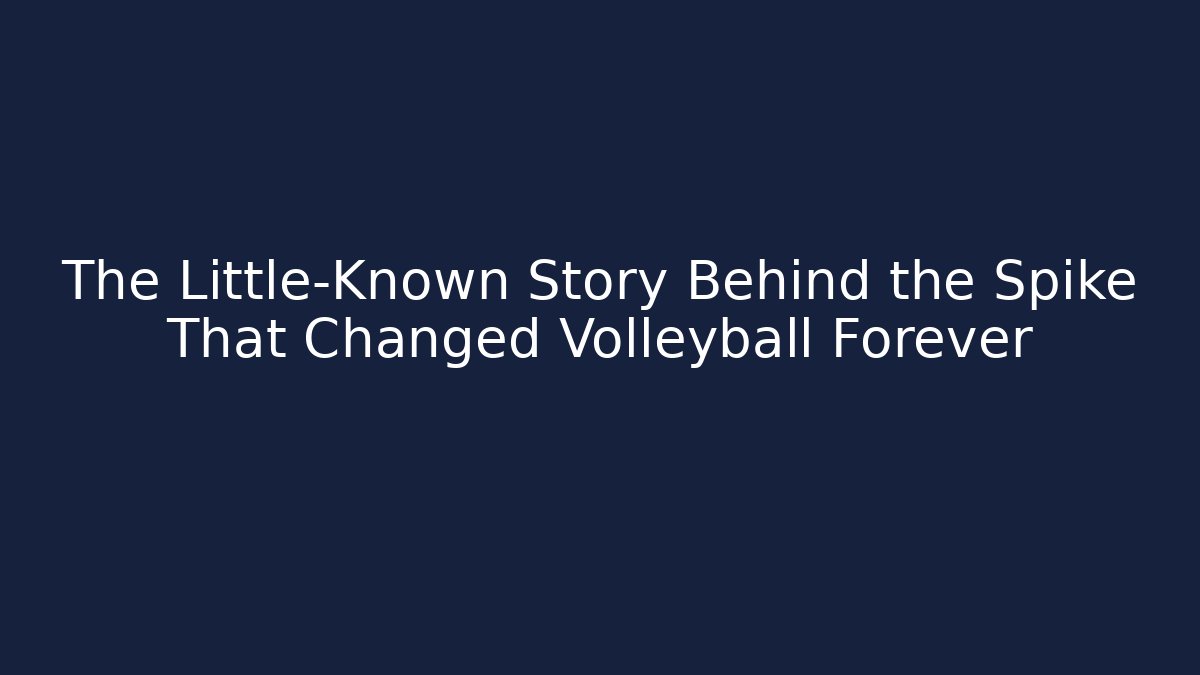 The Little-Known Story Behind the Spike That Changed Volleyball Forever