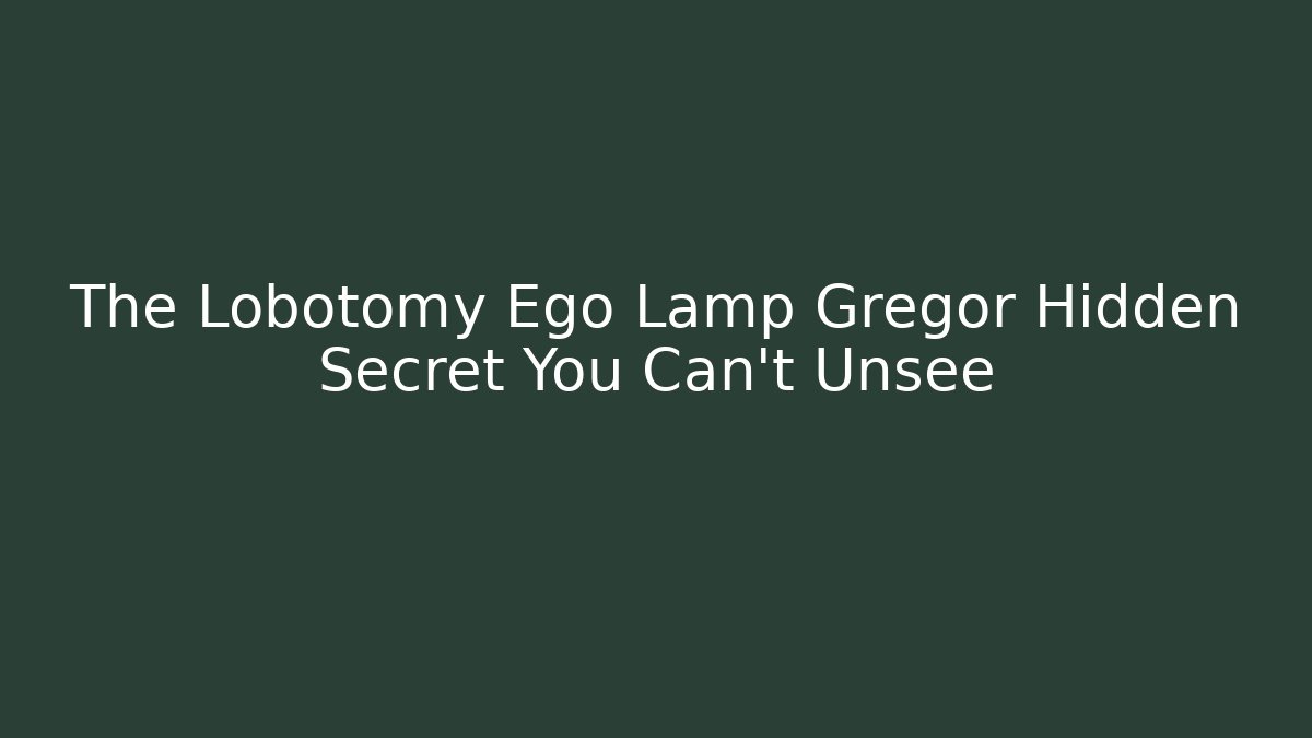 The Lobotomy Ego Lamp Gregor Hidden Secret You Can't Unsee