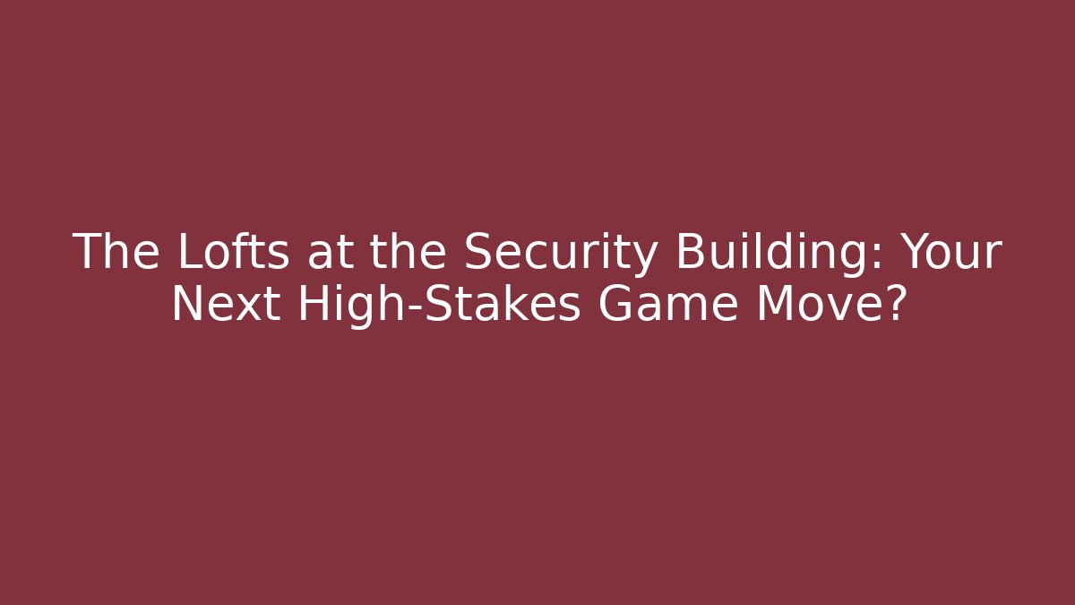 The Lofts at the Security Building: Your Next High-Stakes Game Move?