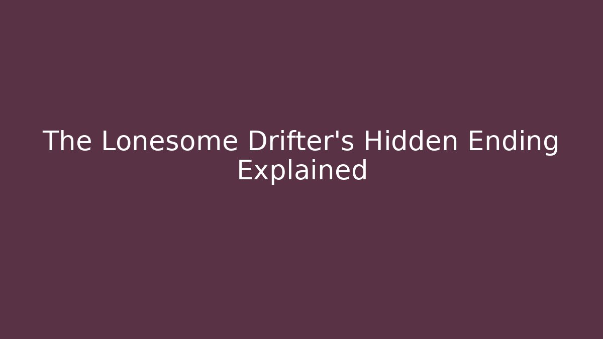 The Lonesome Drifter's Hidden Ending Explained - Vintage E-Juice