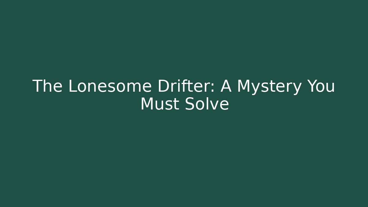The Lonesome Drifter: A Mystery You Must Solve