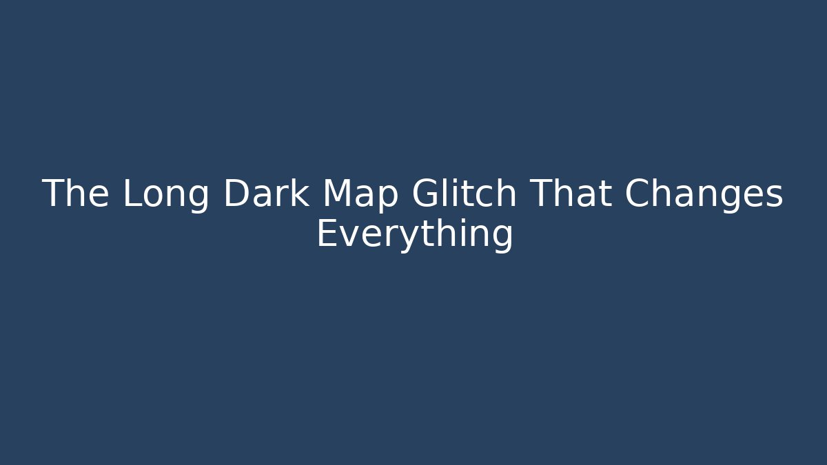 The Long Dark Map Glitch That Changes Everything