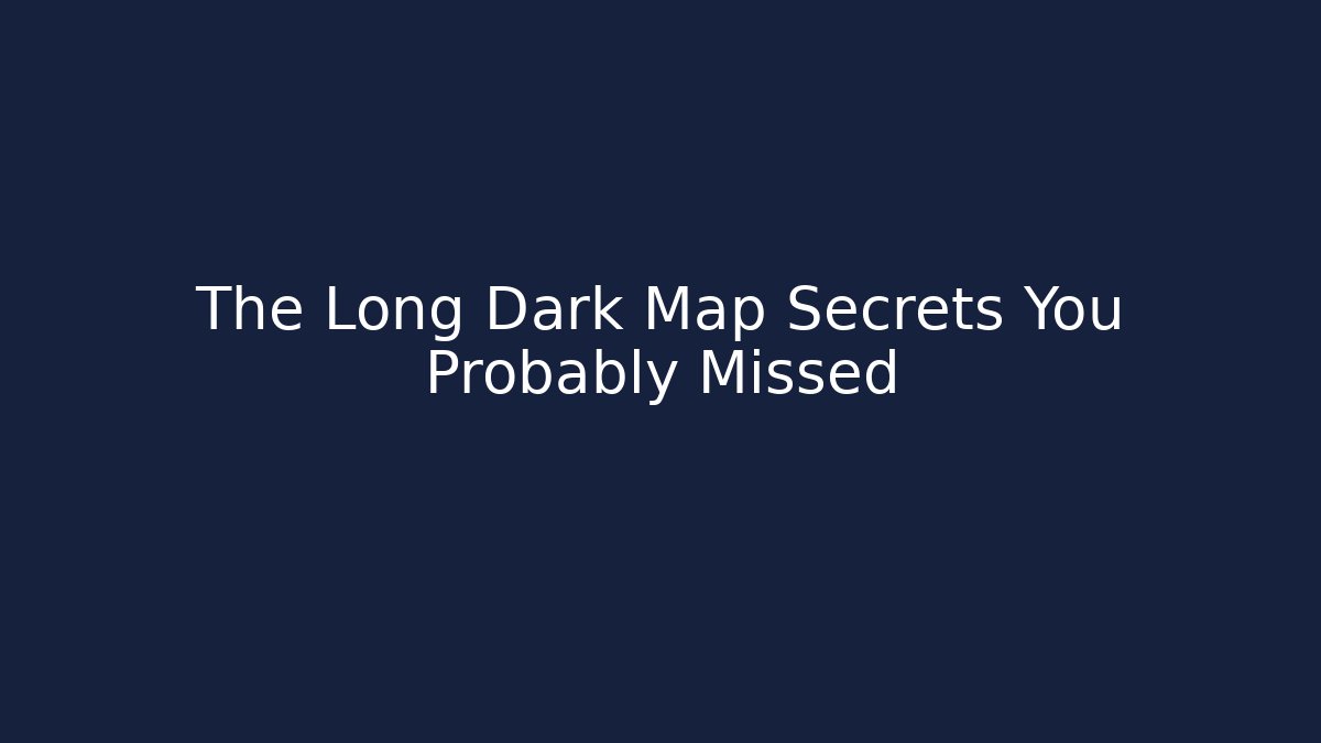 The Long Dark Map Secrets You Probably Missed