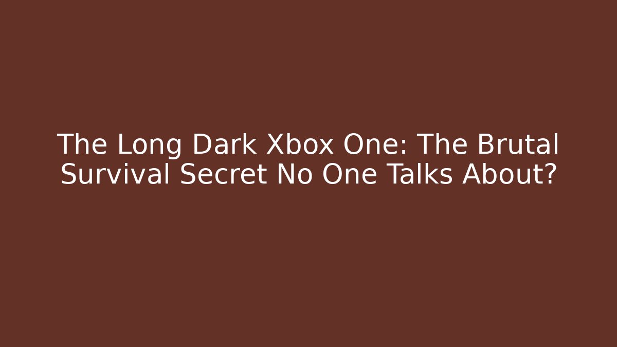The Long Dark Xbox One: The Brutal Survival Secret No One Talks About?