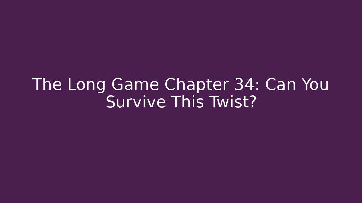 The Long Game Chapter 34: Can You Survive This Twist?