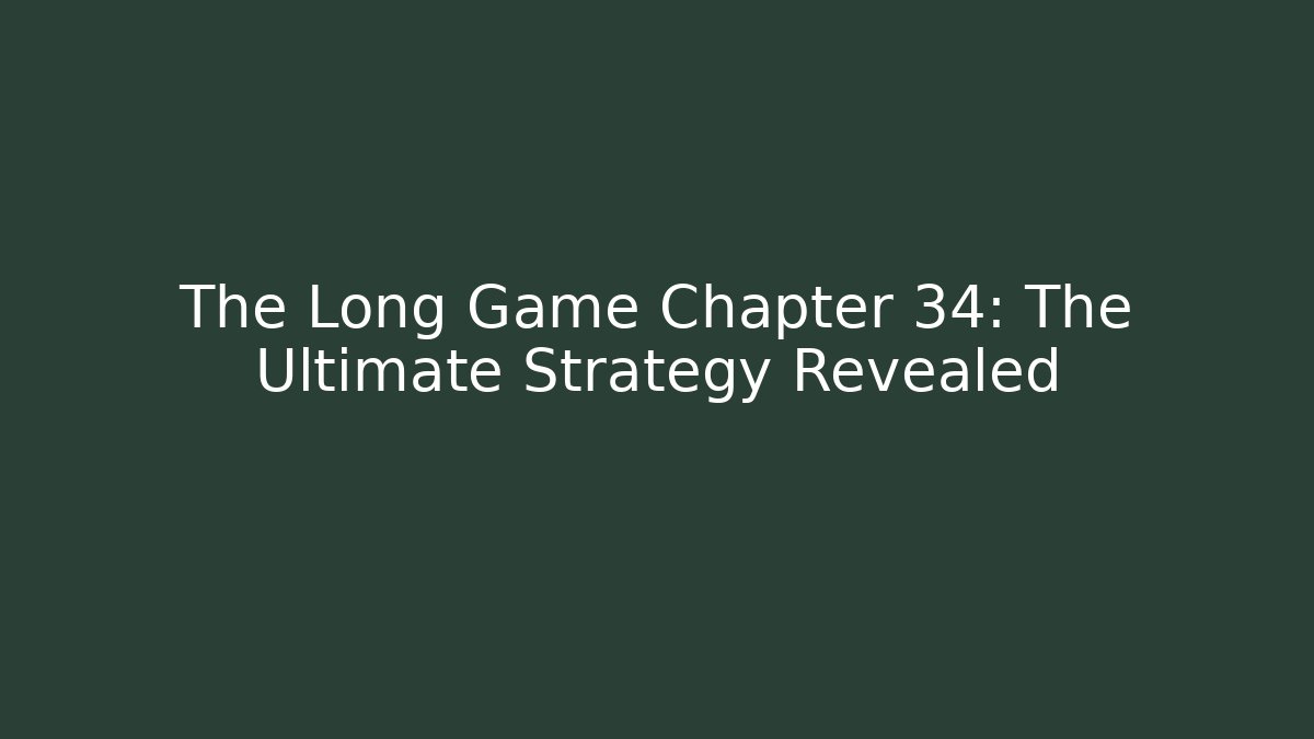 The Long Game Chapter 34: The Ultimate Strategy Revealed