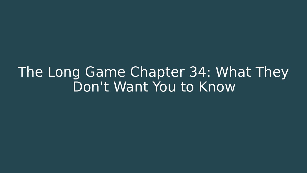 The Long Game Chapter 34: What They Don't Want You to Know