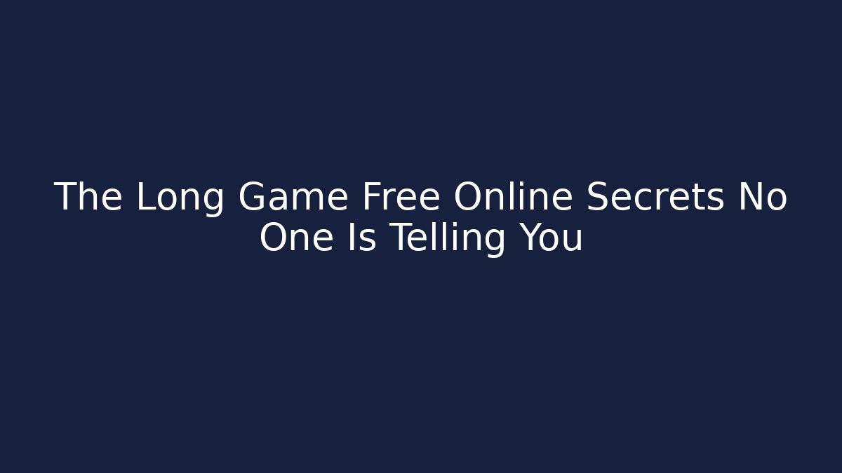 The Long Game Free Online Secrets No One Is Telling You