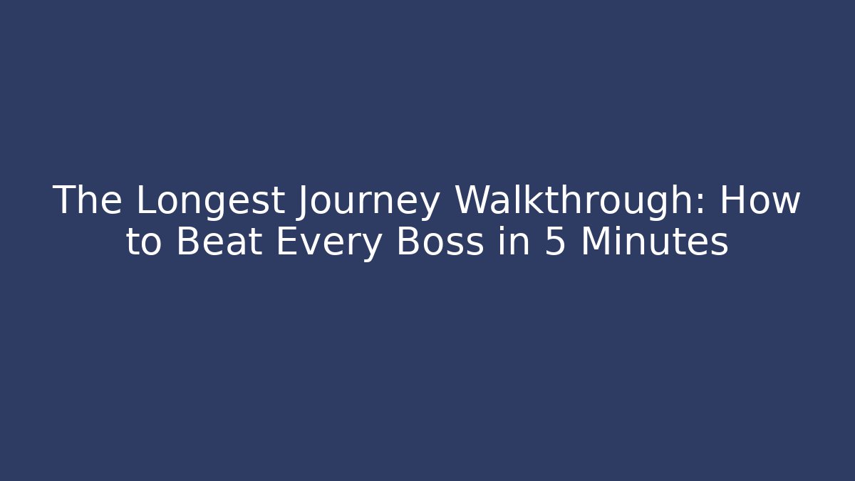 The Longest Journey Walkthrough: How to Beat Every Boss in 5 Minutes
