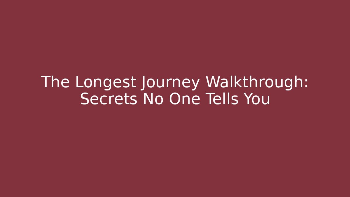 The Longest Journey Walkthrough: Secrets No One Tells You