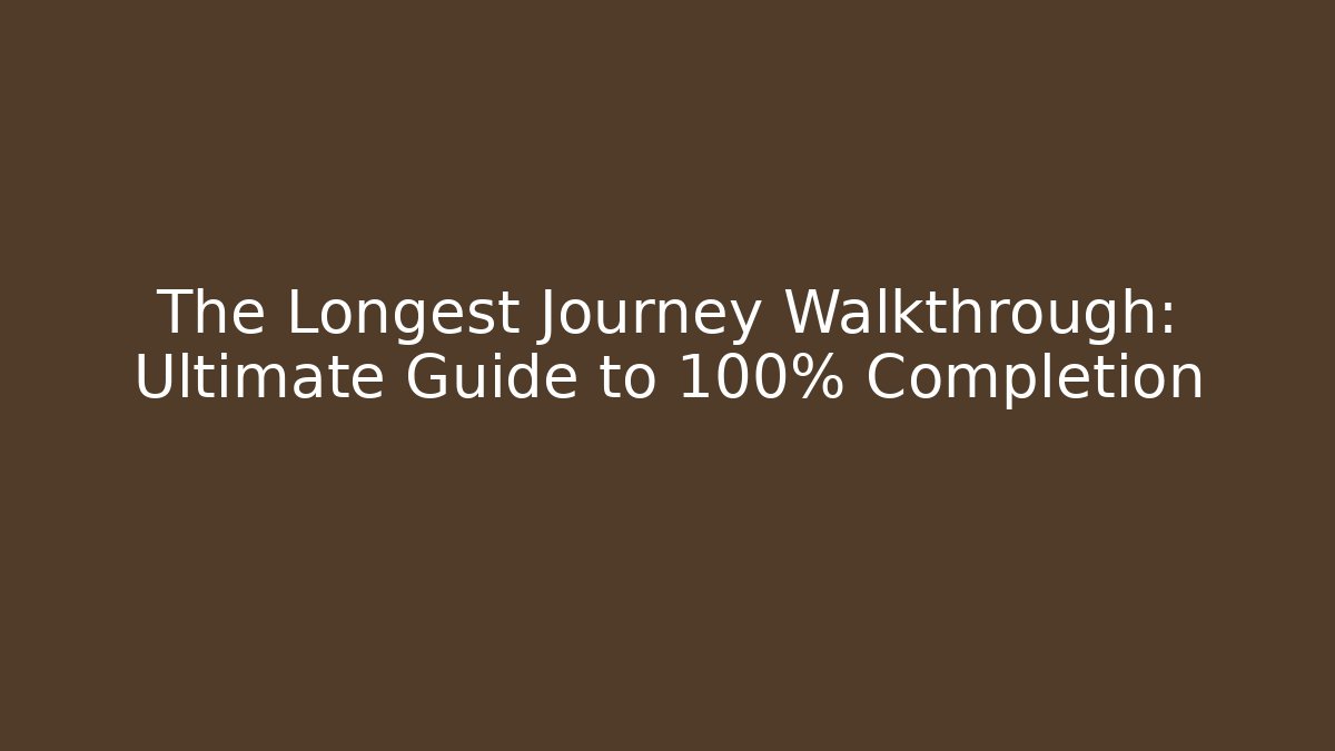 The Longest Journey Walkthrough: Ultimate Guide to 100% Completion - Vintage E-Juice