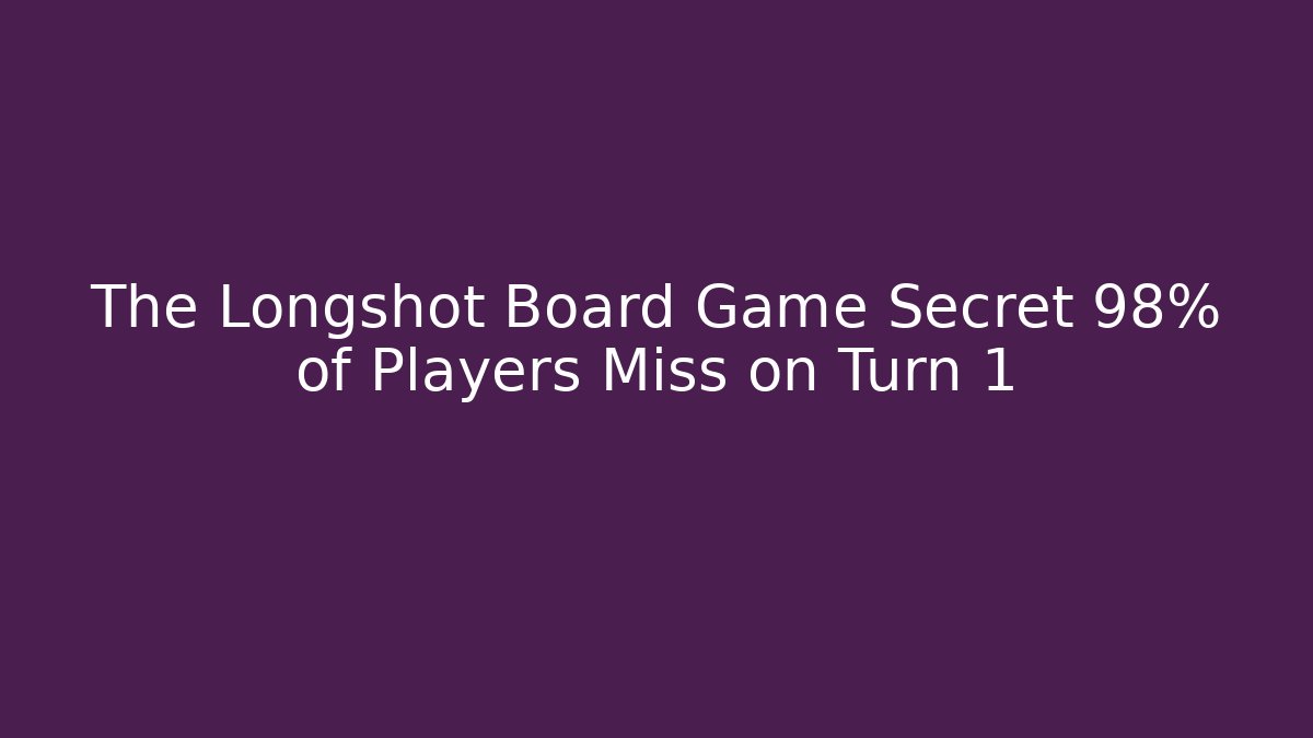 The Longshot Board Game Secret 98% of Players Miss on Turn 1