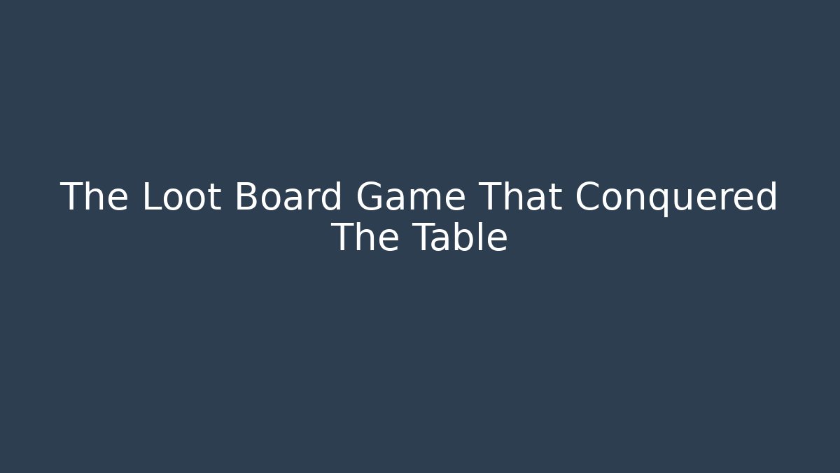The Loot Board Game That Conquered The Table