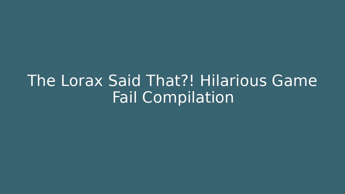 The Lorax Said That?! Hilarious Game Fail Compilation
