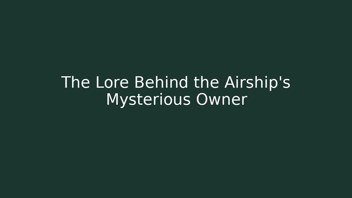 The Lore Behind the Airship's Mysterious Owner