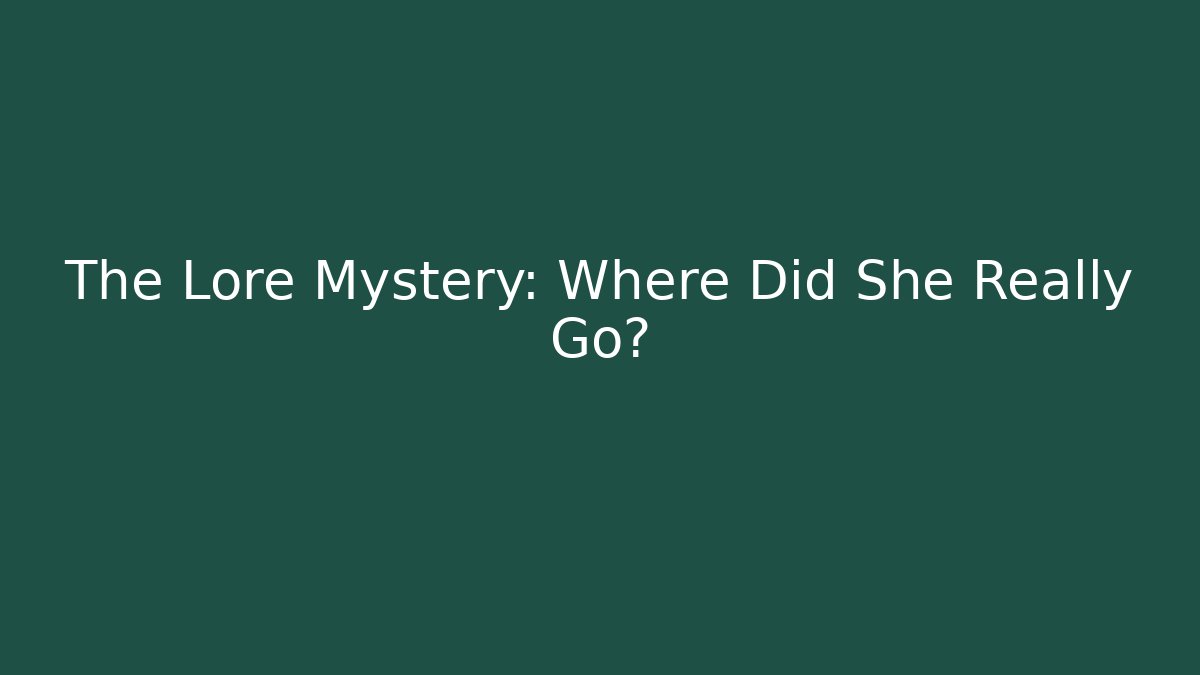The Lore Mystery: Where Did She Really Go?