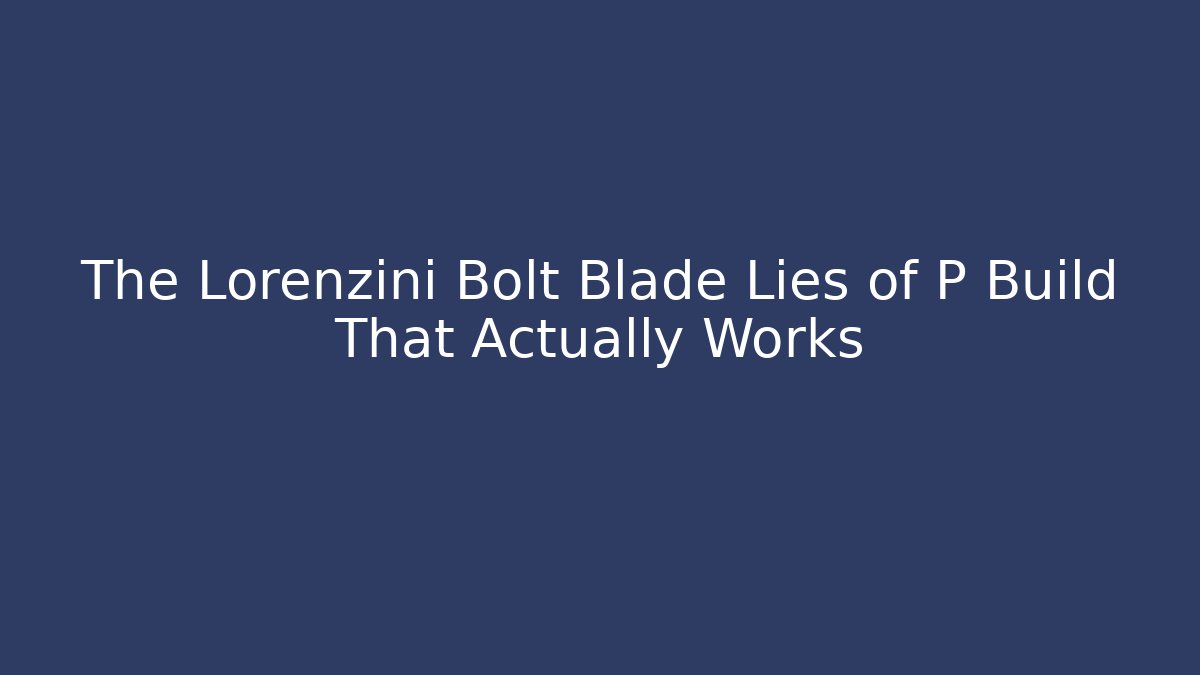 The Lorenzini Bolt Blade Lies of P Build That Actually Works