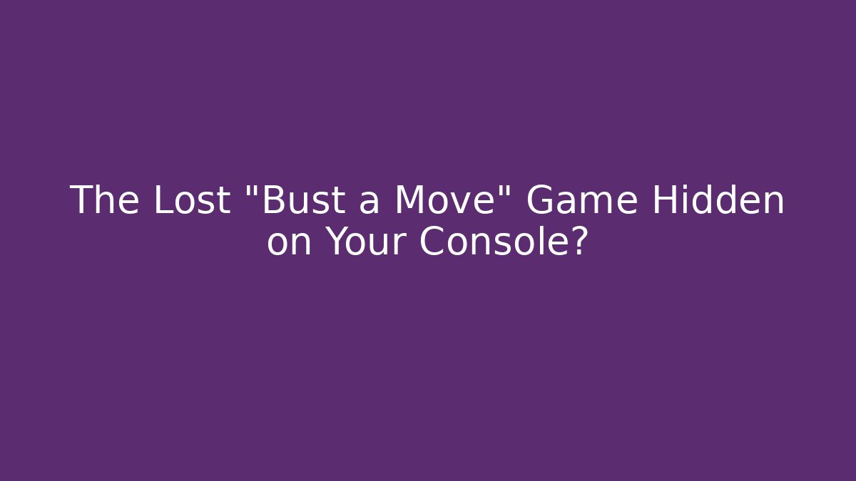 The Lost "Bust a Move" Game Hidden on Your Console?
