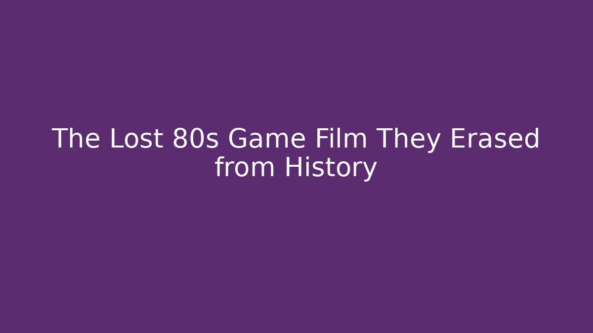 The Lost 80s Game Film They Erased from History