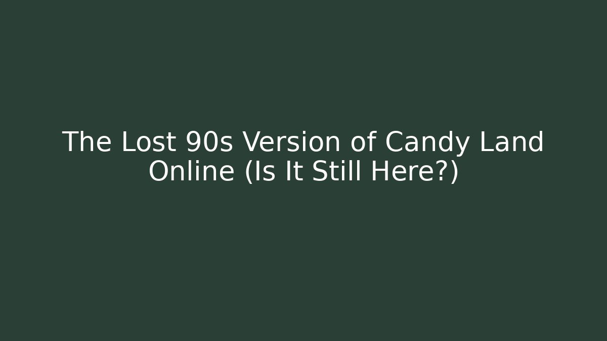 The Lost 90s Version of Candy Land Online (Is It Still Here?)