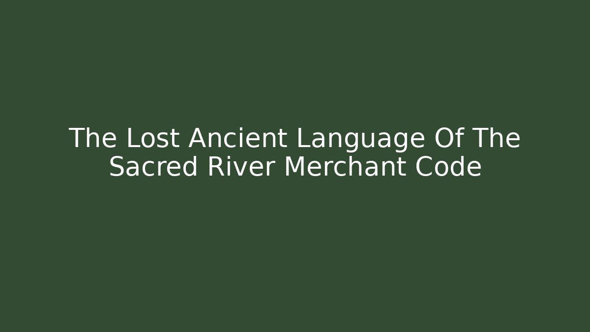 The Lost Ancient Language Of The Sacred River Merchant Code