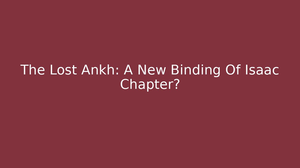 The Lost Ankh: A New Binding Of Isaac Chapter? - Vintage E-Juice