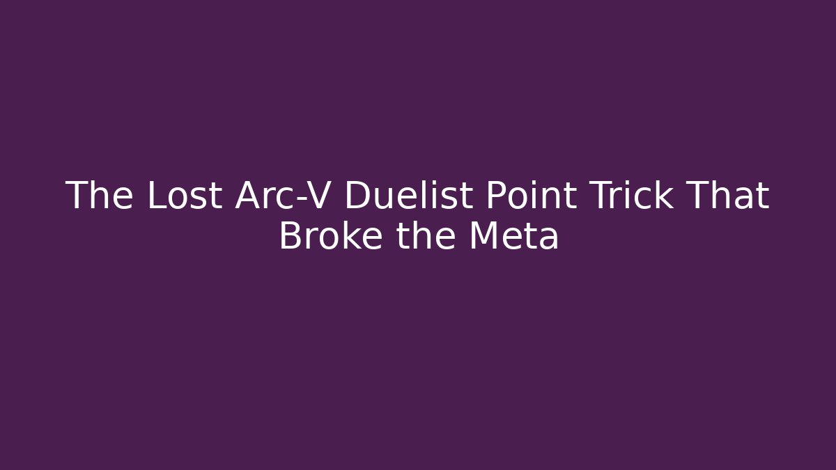 The Lost Arc-V Duelist Point Trick That Broke the Meta