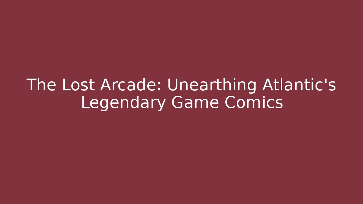 The Lost Arcade: Unearthing Atlantic's Legendary Game Comics