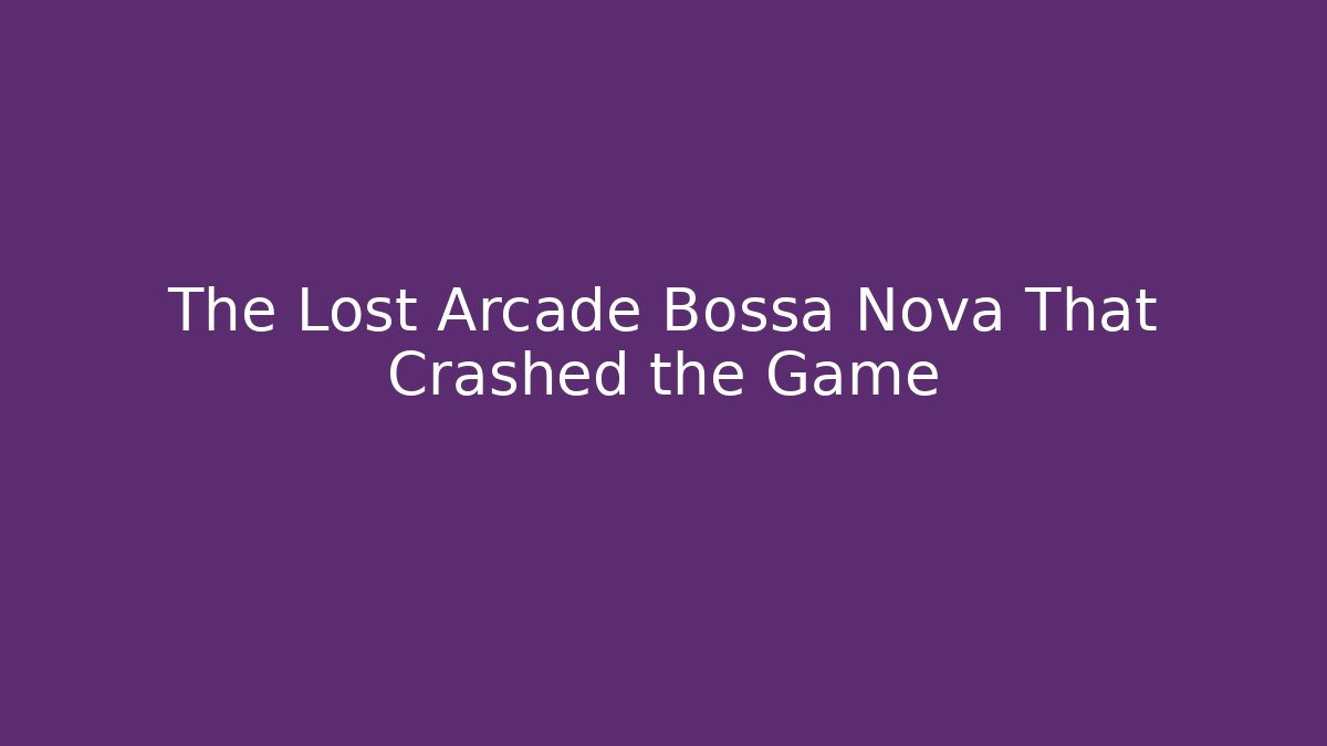 The Lost Arcade Bossa Nova That Crashed the Game