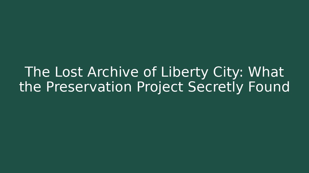 The Lost Archive of Liberty City: What the Preservation Project Secretly Found