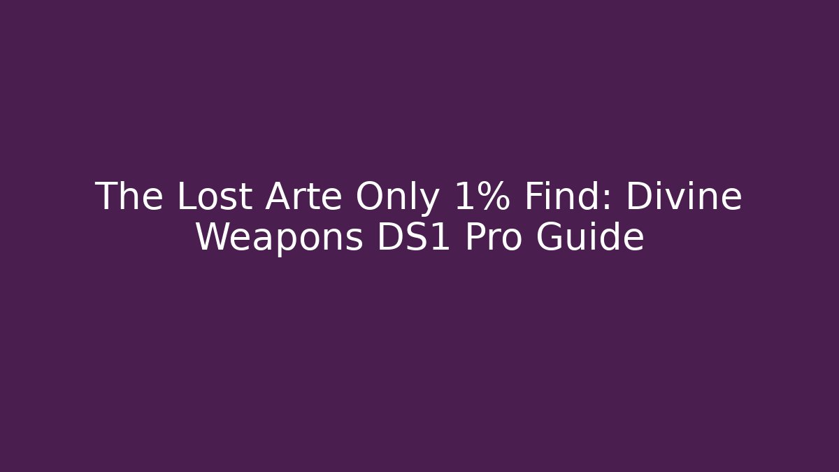The Lost Arte Only 1% Find: Divine Weapons DS1 Pro Guide