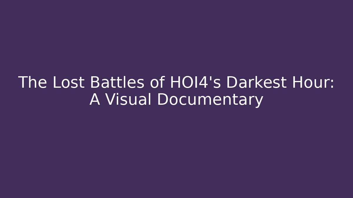 The Lost Battles of HOI4's Darkest Hour: A Visual Documentary