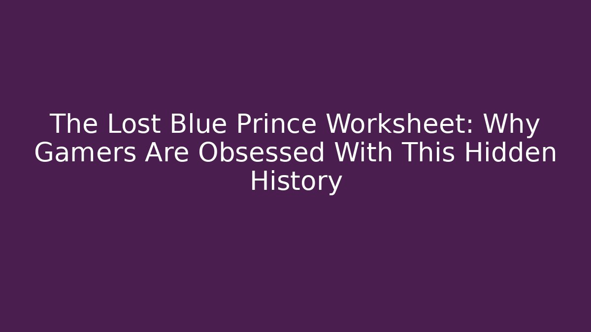 The Lost Blue Prince Worksheet: Why Gamers Are Obsessed With This Hidden History