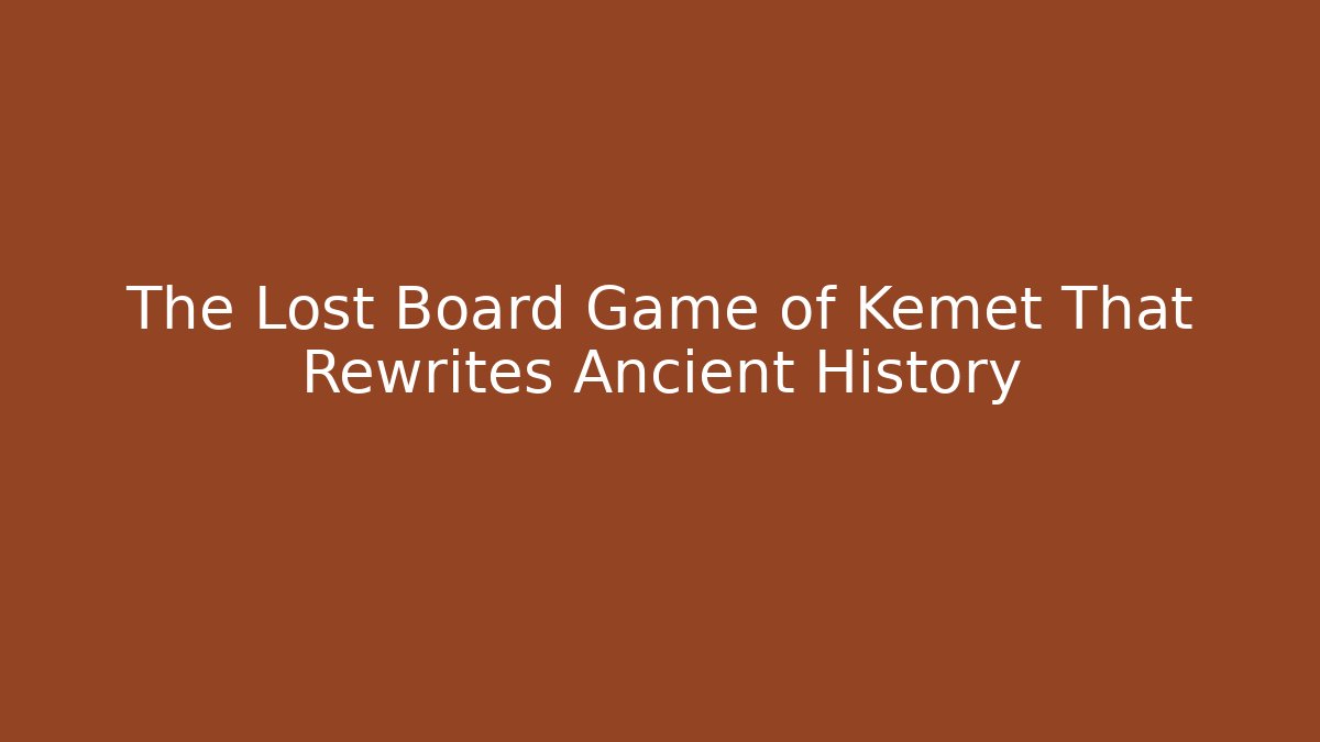 The Lost Board Game of Kemet That Rewrites Ancient History