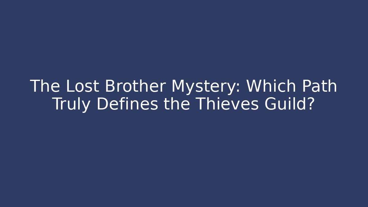 The Lost Brother Mystery: Which Path Truly Defines the Thieves Guild?
