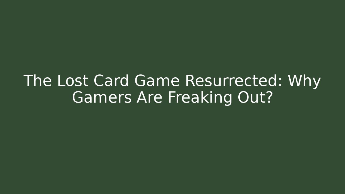 The Lost Card Game Resurrected: Why Gamers Are Freaking Out?