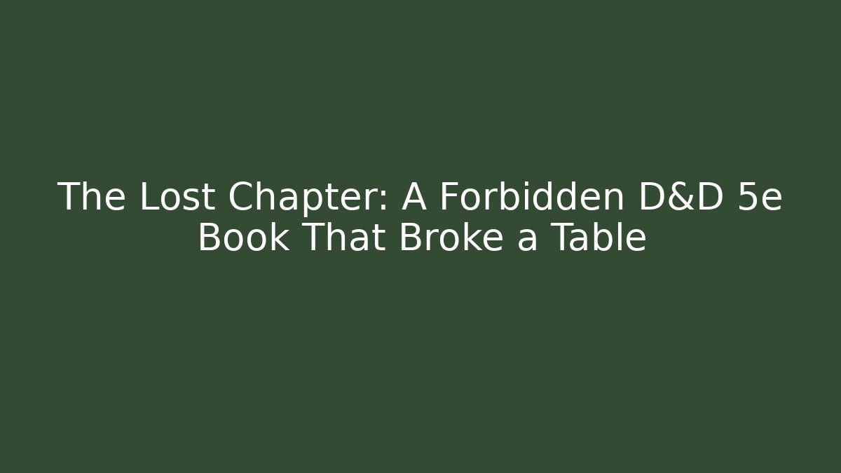 The Lost Chapter: A Forbidden D&D 5e Book That Broke a Table