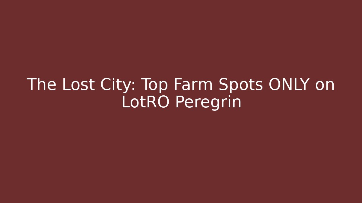 The Lost City: Top Farm Spots ONLY on LotRO Peregrin