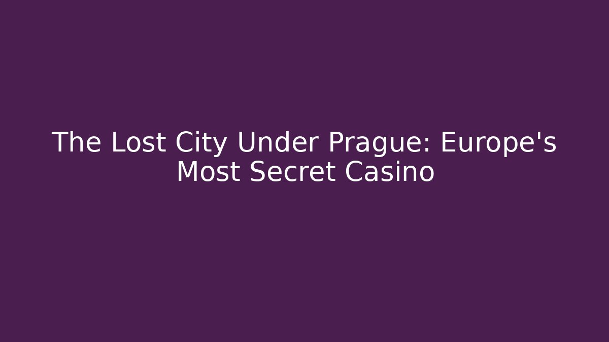 The Lost City Under Prague: Europe's Most Secret Casino