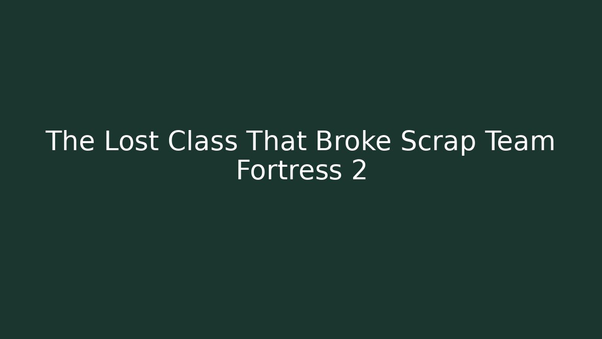 The Lost Class That Broke Scrap Team Fortress 2 - Vintage E-Juice