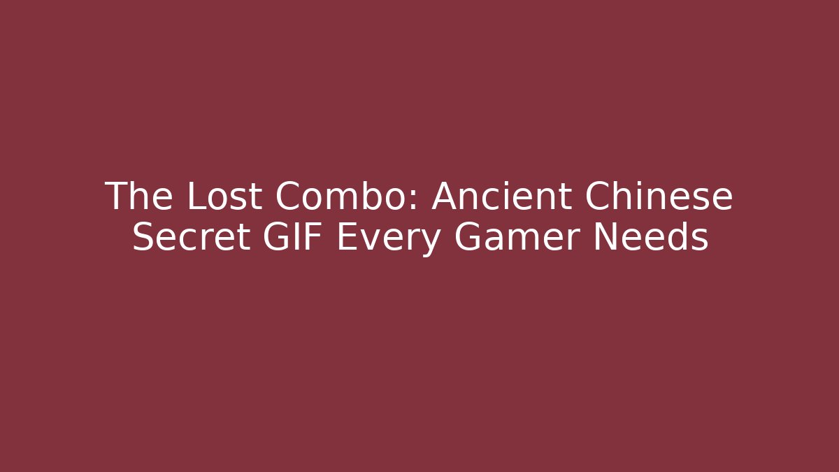 The Lost Combo: Ancient Chinese Secret GIF Every Gamer Needs