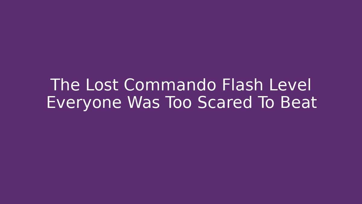 The Lost Commando Flash Level Everyone Was Too Scared To Beat