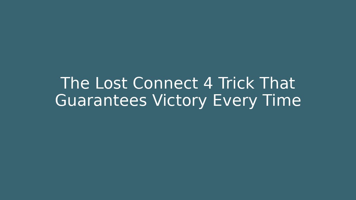 The Lost Connect 4 Trick That Guarantees Victory Every Time
