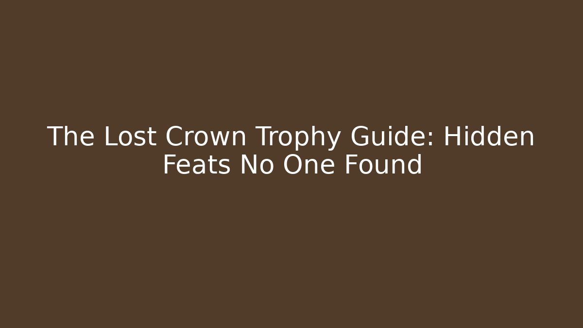 The Lost Crown Trophy Guide: Hidden Feats No One Found