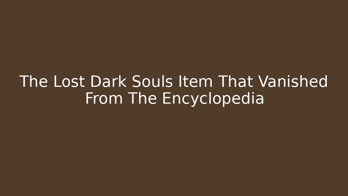 The Lost Dark Souls Item That Vanished From The Encyclopedia