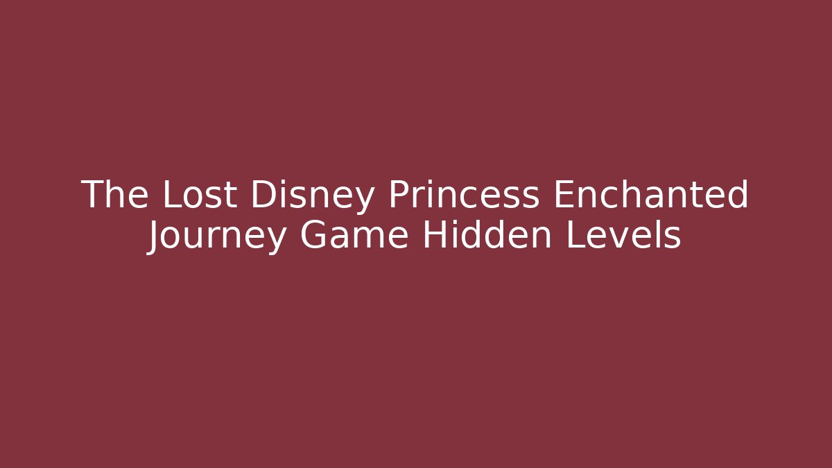 The Lost Disney Princess Enchanted Journey Game Hidden Levels - Vintage E-Juice