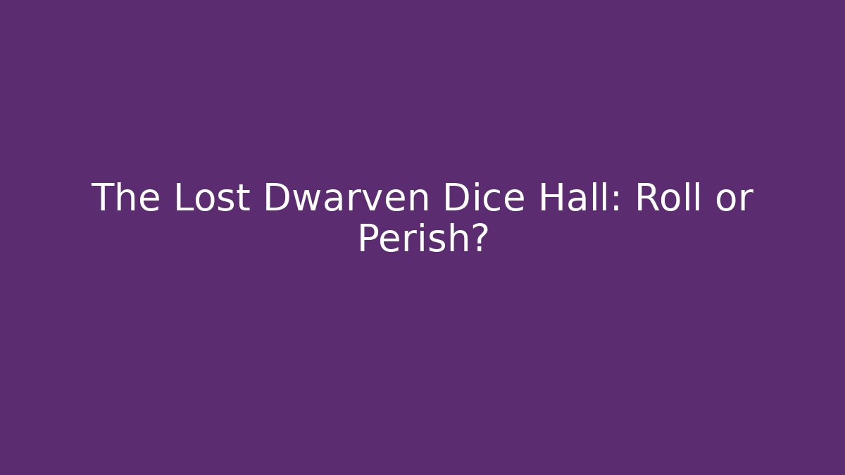 The Lost Dwarven Dice Hall: Roll or Perish?