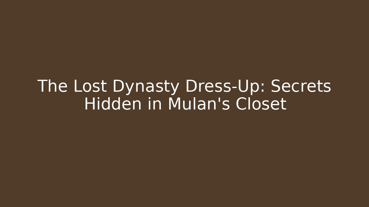 The Lost Dynasty Dress-Up: Secrets Hidden in Mulan's Closet