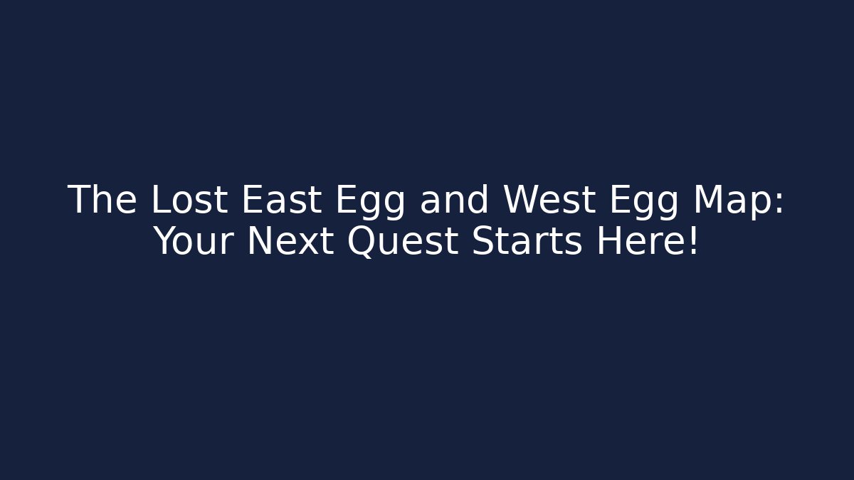 The Lost East Egg and West Egg Map: Your Next Quest Starts Here!