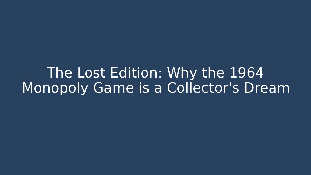 The Lost Edition: Why the 1964 Monopoly Game is a Collector's Dream